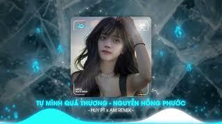 TỰ MÌNH QUÁ THƯƠNG - NGUYỄN HỒNG PHƯỚC (HUY PT x AM REMIX) HOA NÀO HOA KHÔNG TÀN REMIX LẮC ĐÍK 2025