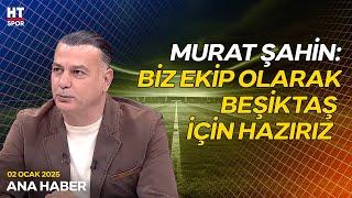 Murat Şahin, Beşiktaş ve Sergen Yalçın Görüşmesi Hakkında Detayları Aktardı - Ana Haber