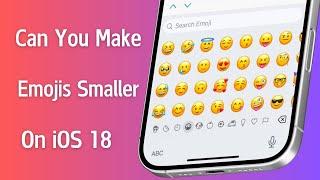 Can You Make Emojis Smaller on iOS 18 ? Explained