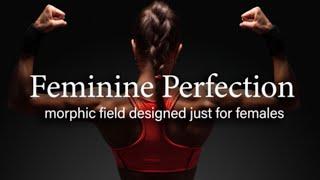 Feminine Perfection (Morphic Field Designed Just For Females)
