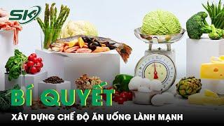 Bí Quyết Xây Dựng Chế Độ Ăn Uống Lành Mạnh | SKĐS