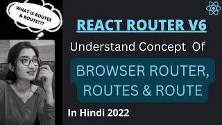 Understand Concept of BrowserRouter, Routes and Route in React Router V6 in Hindi #2022