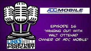 LinksWell Together Podcast Episode 16 "Hanging with Walt Ottenad, Owner of ADC Mobile"