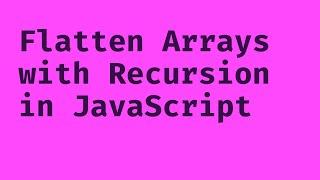 Flatten Nested Arrays with Recursion in JavaScript