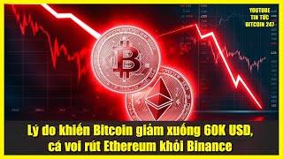 Lý do khiến Bitcoin giảm xuống 60K USD, cá voi rút Ethereum khỏi Binance