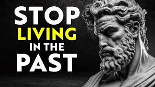 How to Let Go of the Past and Move Forward | STOICISM