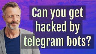 Can you get hacked by telegram bots?