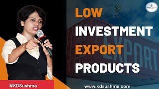 #kdsushma #globalfortune #export Low Investment Export Products