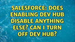 Salesforce: Does enabling Dev Hub disable anything else? Can I turn off Dev Hub?