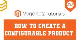 Magento 2 Tutorials - Lesson #40: How To Create A Configurable Product