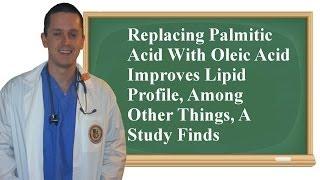 Replacing Palmitic Acid With Oleic Acid Improves Lipid Profile, Among Other Things, A Study Finds