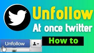 How to unfollow everyone on twitter at once [ Updated ]