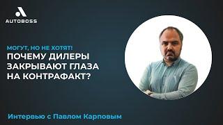 Почему дилеры закрывают глаза на контрафакт? | Интервью с Павлом Карповым | АвтоБосс