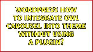 Wordpress: How to integrate owl carousel into theme without using a plugin? (2 Solutions!!)