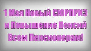 1 Мая Новый СЮРПРИЗ и Повышение Пенсий Всем Пенсионерам!