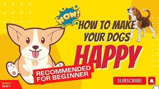 The Easy Ways To KEEP YOUR DOGS HAPPY : Guide For Everyone