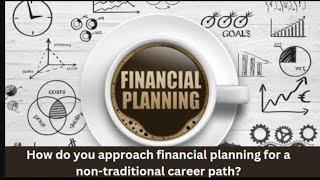 How do you approach financial planning for a non traditional career path