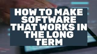 How to make software that works in the long term