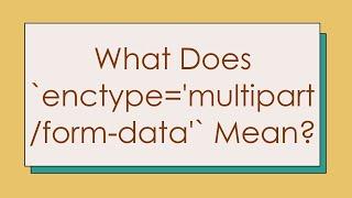 What Does `enctype='multipart/form-data'` Mean?