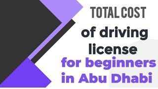 Total cost of driving licence for freshers in Abu Dhabi.