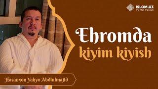 Ehromda kiyim kiyish | Hasanxon Yahyo Abdulmajid