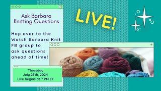 Ask Barbara About Knitting, Designing, and Fibery Stuff Live Stream July 25th 7 pm ET