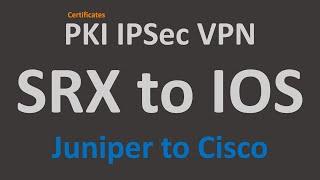 PKI IPSec VPN - SRX to IOS