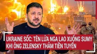 Thời sự quốc tế: Ukraine sốc: Tên lửa Nga lao xuống Sumy khi ông Zelensky thăm tiền tuyến