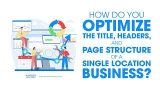 How Do You Optimize The Title, Headers, And Page Structure Of A Single Location Business?