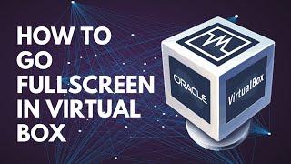 Make Virtual Box Go Fullscreen In Windows 7, 8 and 10