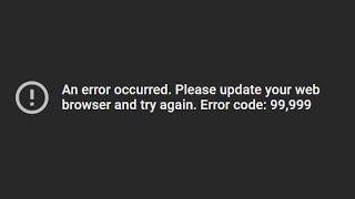 FIX YOUTUBE: An Error Occurred Please Update Your Web Browser and Try Again Code 99,999 99999 Movie