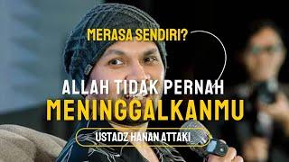 Merasa Sendiri? Allah Tidak Pernah Meninggalkanmub|| Ustadz Hanan Attaki