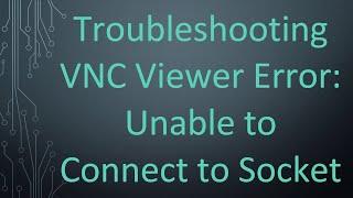 Troubleshooting VNC Viewer Error: Unable to Connect to Socket