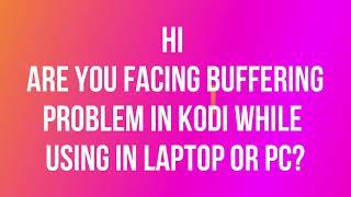 BUFFERING IN KODI # PROBLEM SOLVED # LAPTOP ,PC AND OTHER DEVICES