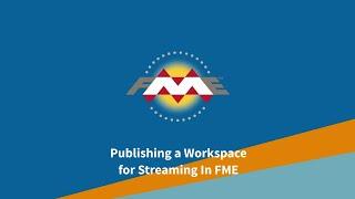 Publishing a Workspace for Streaming In FME