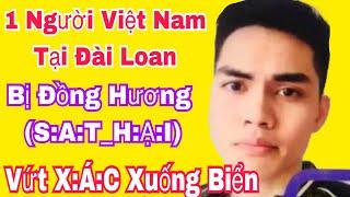 1 Người Việt Nam Tại Đài Loan Bị Đồng Hương (S:A:T_H:Ạ:I) Ném X:Á:C Xuống Biển