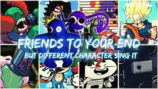 FRIENDS TO YOUR END but different characters sing it ( FRIENDS TO YOUR but Everyone Sings It)