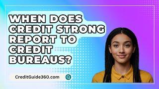 When Does Credit Strong Report To Credit Bureaus? - CreditGuide360.com