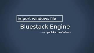 How to import windows files in Bluestack mobile engine