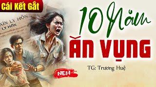 Truyện đời thực: 10 NĂM ĂN VỤNG và cái kết Trọn Bộ - Có Thật 100%