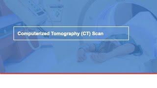 Computerized Tomography (CT) Scan