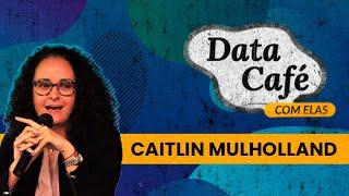 Data Café - Episódio 04 - Caitlin Mulholland