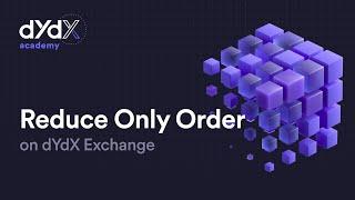 What is a Reduce-Only Order on dYdX Exchange | dYdX Academy