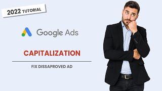 Google Ads Capitalization Solution - Google Ads Disapproved - 2022 Google Ads Tutorials