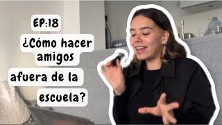 EP.18: Hacer amigos siendo adulto da miedo.