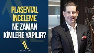 Plasental İnceleme Ne Zaman Kimlere Yapılır? | Prof. Dr. Arda Lembet