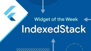 IndexedStack (Flutter Widget of the Week)
