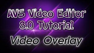 AVS Video Editor 8.0 Tutorial! Pt. 4: Video Overlay