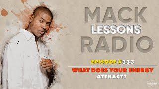 Mack Lessons EP# 333 What Does Your Energy Attract