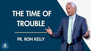 Arriving At The Time of Trouble | Pastor Ron Kelly